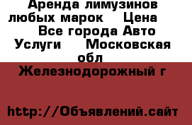 Аренда лимузинов любых марок. › Цена ­ 600 - Все города Авто » Услуги   . Московская обл.,Железнодорожный г.